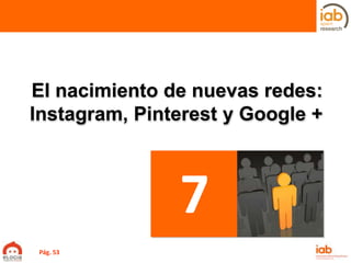 El nacimiento de nuevas redes:
Instagram, Pinterest y Google +



               7
 Pág. 53
 