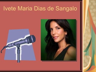 Ivete Maria Dias de Sangalo   
