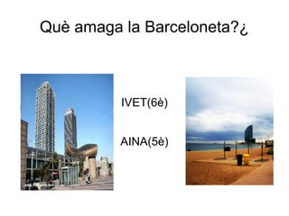 Què amaga la Barceloneta?¿
IVET(6è)
AINA(5è)
 