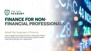 FINANCE FOR NON-
FINANCIAL PROFESSIONALS
Adopt the language of finance.
Learn to apply the concepts and terms of business finance
and accounting. Use new finance-based insights to better
understand, and lead, your organization.
 
