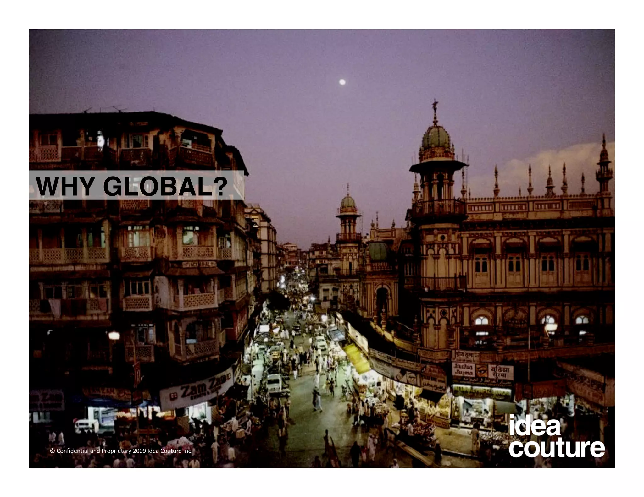 WHY GLOBAL?




© Conﬁden)al and Proprietary 2009 Idea Couture Inc. 
 