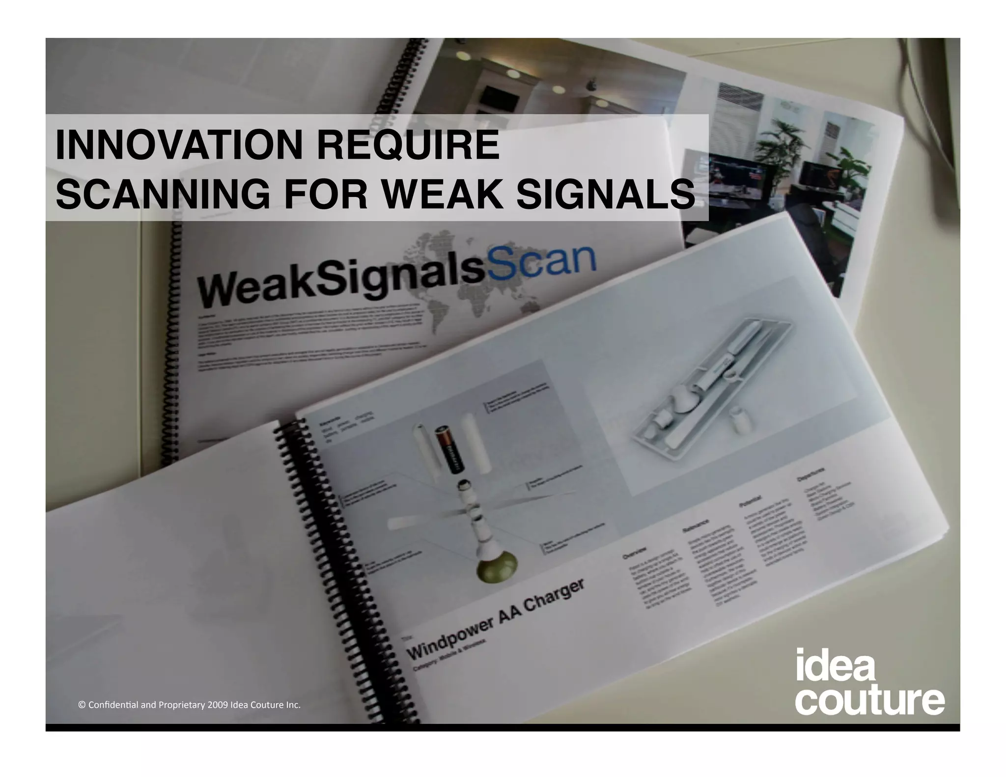 INNOVATION REQUIRE
SCANNING FOR WEAK SIGNALS 




© Conﬁden)al and Proprietary 2009 Idea Couture Inc. 
 