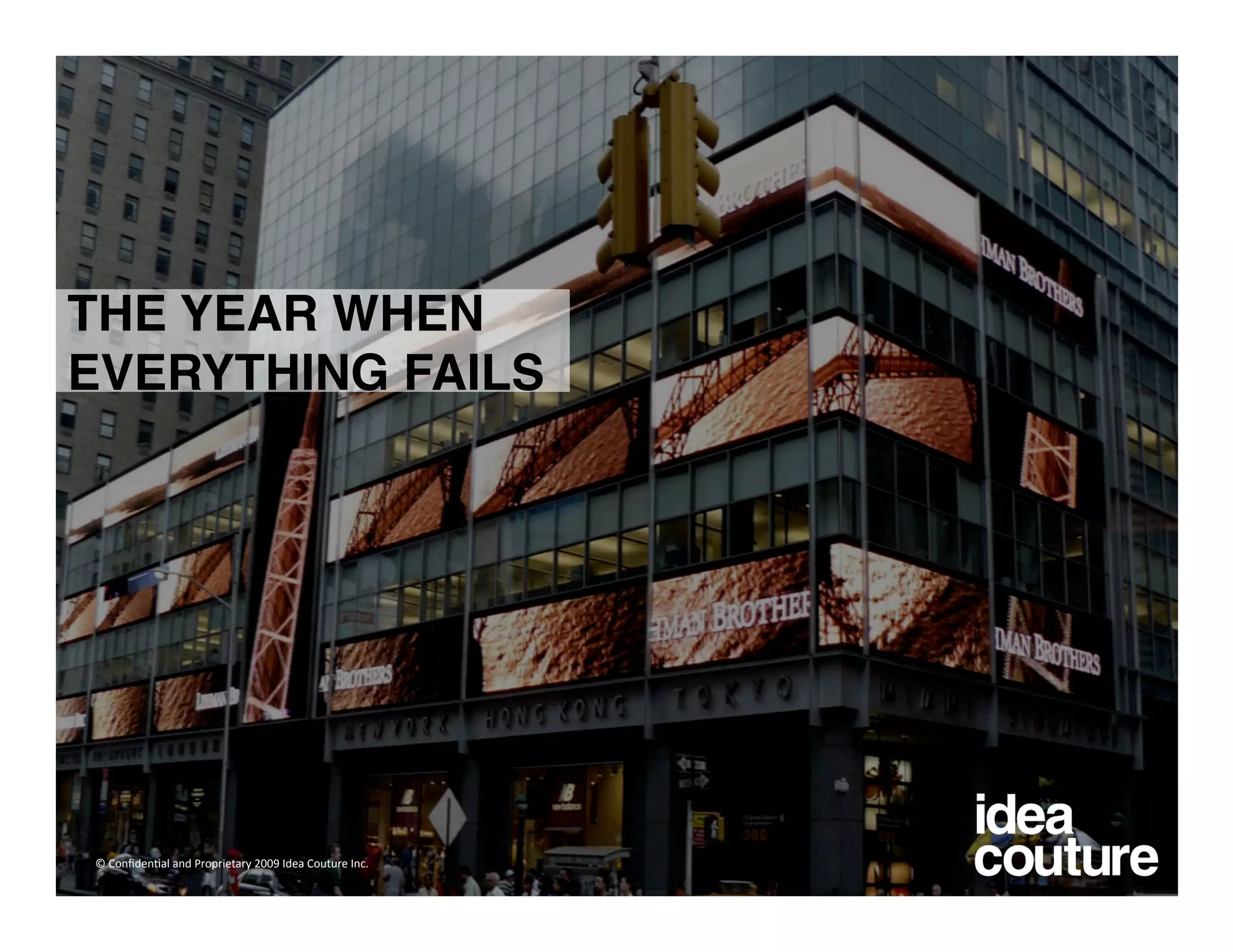 THE YEAR WHEN
EVERYTHING FAILS




© Conﬁden)al and Proprietary 2009 Idea Couture Inc. 
 