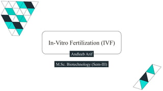 In-Vitro Fertilization (IVF)
Andleeb Arif
M.Sc. Biotechnology (Sem-III)
 