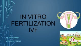 IN VITRO
FERTILIZATION
IVF
DR. MAJD ZARIFEH
AYAT TAHA 1172168
 