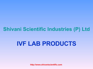 Shivani  Scientific Industries (P) Ltd IVF LAB PRODUCTS 