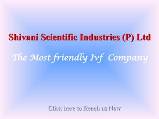 Shivani Scientific Industries (P) Ltd The Most friendly Ivf  Company Click here to Reach us Now 