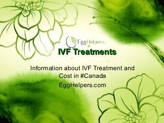 IVF TreatmentsIVF Treatments
Information about IVF Treatment and
Cost in #Canada
EggHelpers.com
 