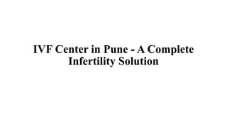 IVF Center in Pune - A Complete
Infertility Solution
 
