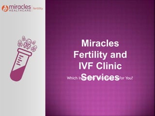 Miracles
Fertility and
IVF Clinic
ServicesWhich Infertility Treatment Is for You?
 