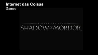 Internet das Coisas 
Games 
 