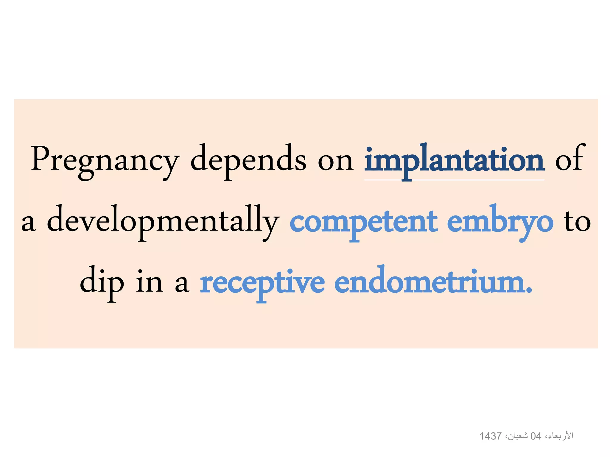 Pregnancy depends on implantation of
a developmentally competent embryo to
dip in a receptive endometrium.
،األربعاء04،شعبان1437