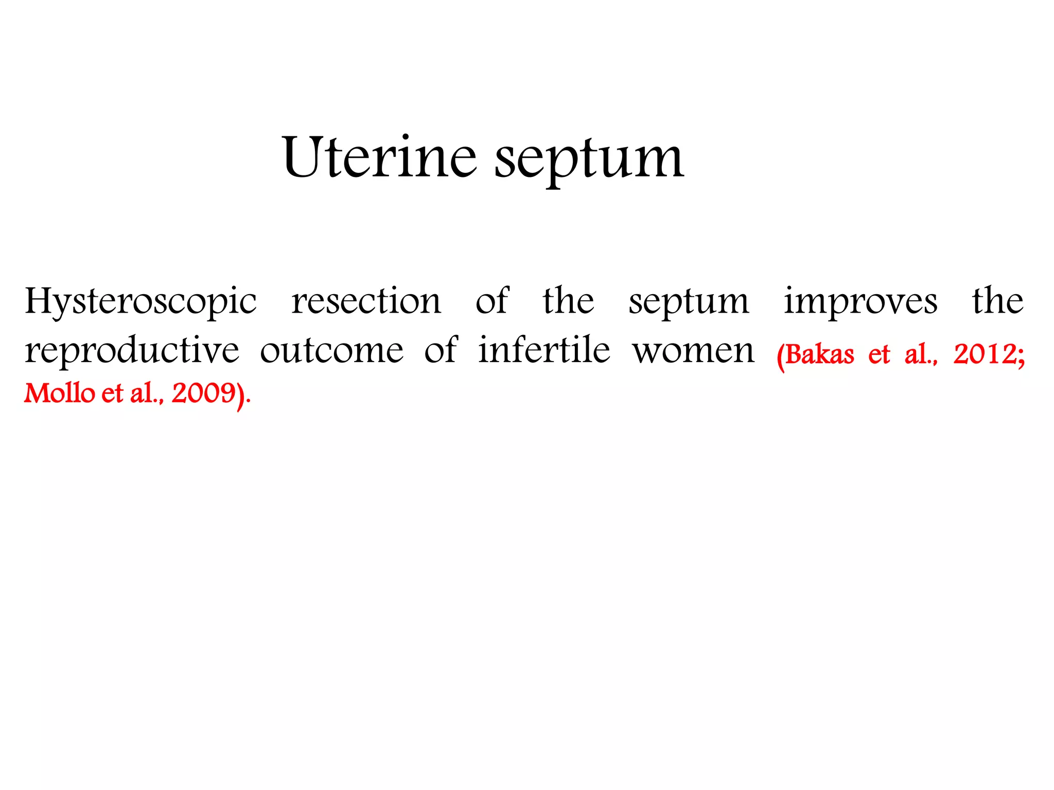 Hysteroscopic resection of the septum improves the
reproductive outcome of infertile women (Bakas et al., 2012;
Mollo et al., 2009).
Uterine septum