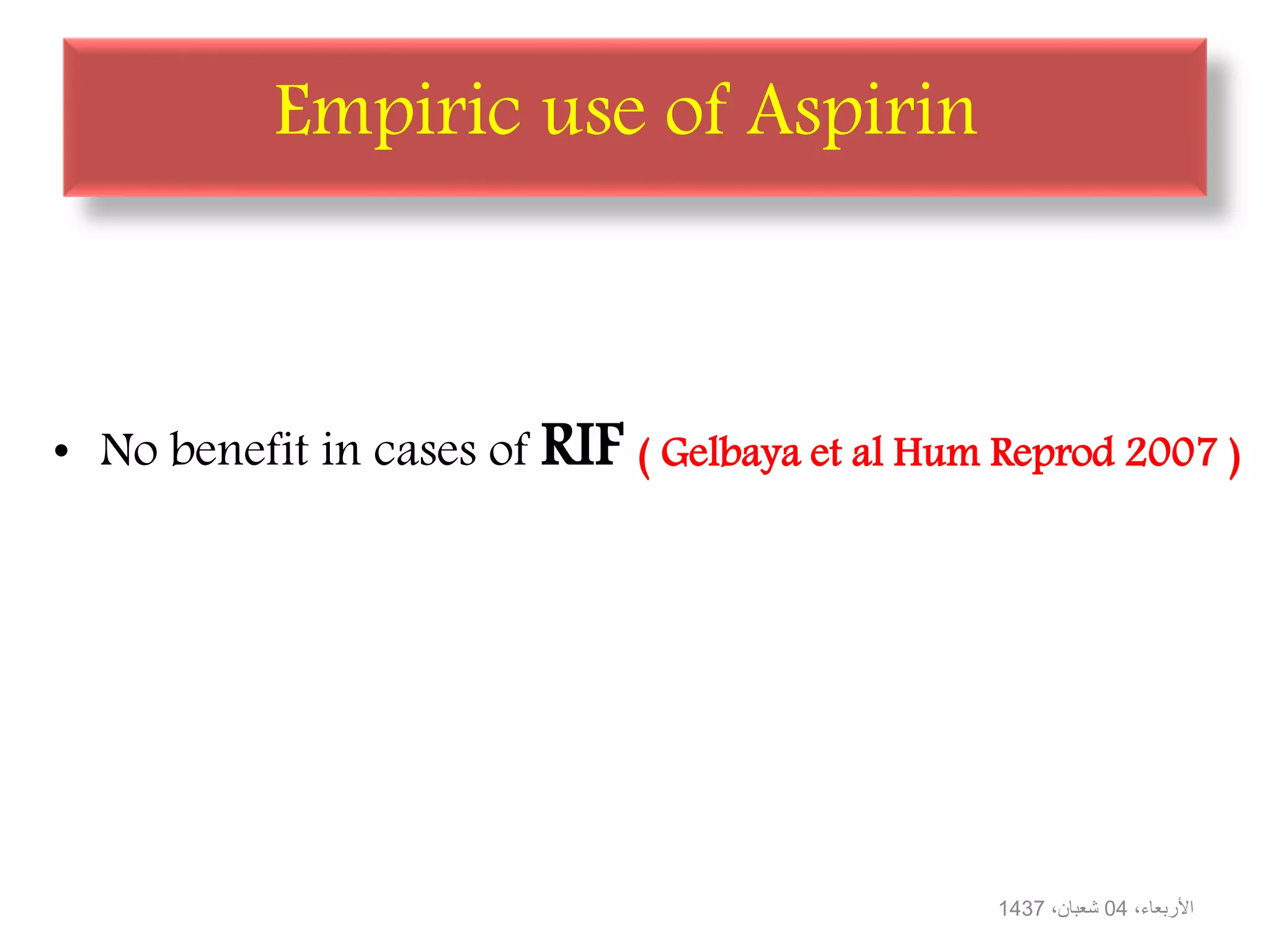 Empiric use of Aspirin
• No benefit in cases of RIF ( Gelbaya et al Hum Reprod 2007 )
،األربعاء04،شعبان1437