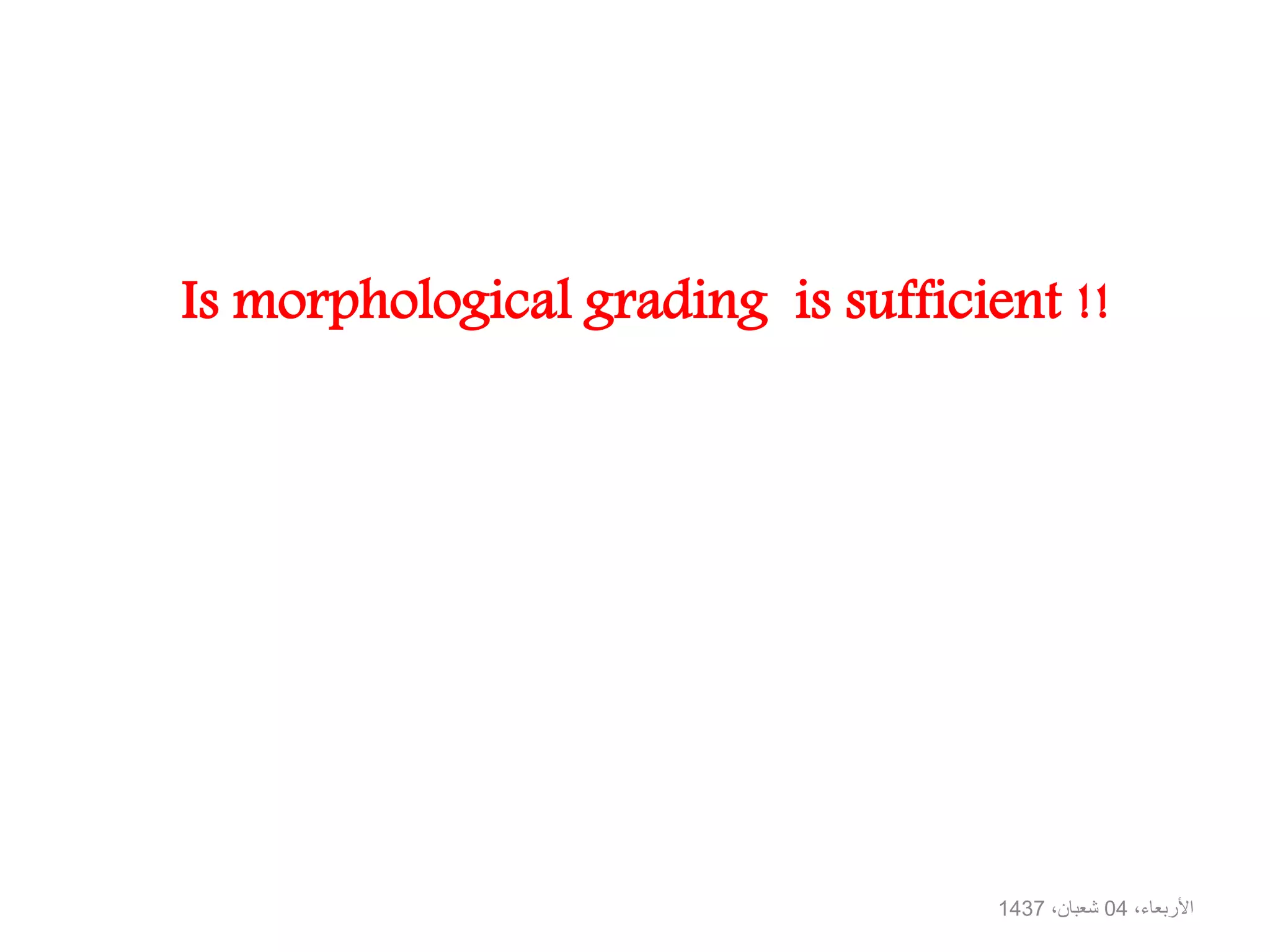 Is morphological grading is sufficient !!
،األربعاء04،شعبان1437