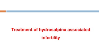 Treatment of hydrosalpinx associated
infertility
 