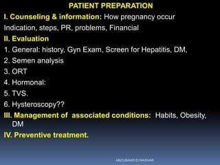 PATIENT PREPARATION
I. Counseling & information: How pregnancy occur
Indication, steps, PR, problems, Financial
II. Evalua...