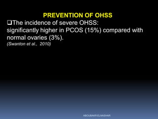 PREVENTION OF OHSS
The incidence of severe OHSS:
significantly higher in PCOS (15%) compared with
normal ovaries (3%).
(S...