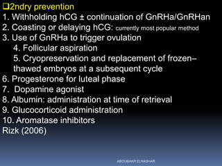 2ndry prevention
1. Withholding hCG ± continuation of GnRHa/GnRHan
2. Coasting or delaying hCG: currently most popular me...
