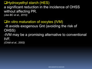 Hydroxyethyl starch (HES)
a significant reduction in the incidence of OHSS
without affecting PR.
(Jee BC et al., 2010)
I...