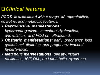 PCOS is associated with a range of reproductive,
obstetric, and metabolic features.
 Reproductive manifestations:
hyperan...