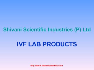 Shivani Scientific Industries (P) Ltd

     IVF LAB PRODUCTS


           http://www.shivaniscientific.com