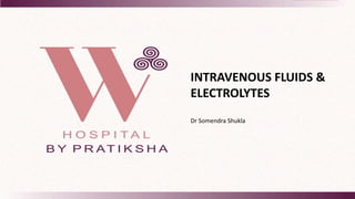 INTRAVENOUS FLUIDS &
ELECTROLYTES
Dr Somendra Shukla
 