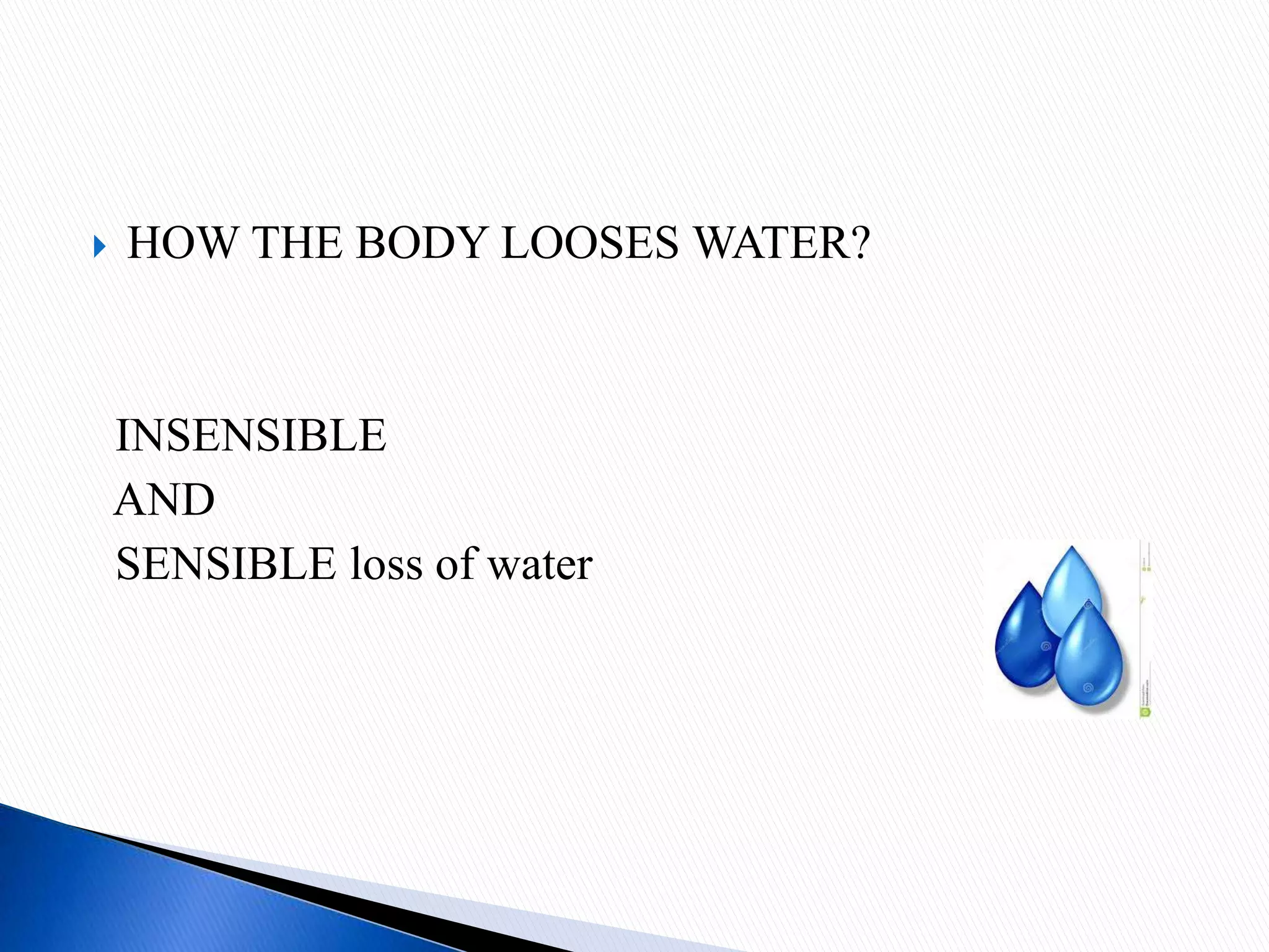  HOW THE BODY LOOSES WATER?
INSENSIBLE
AND
SENSIBLE loss of water
 