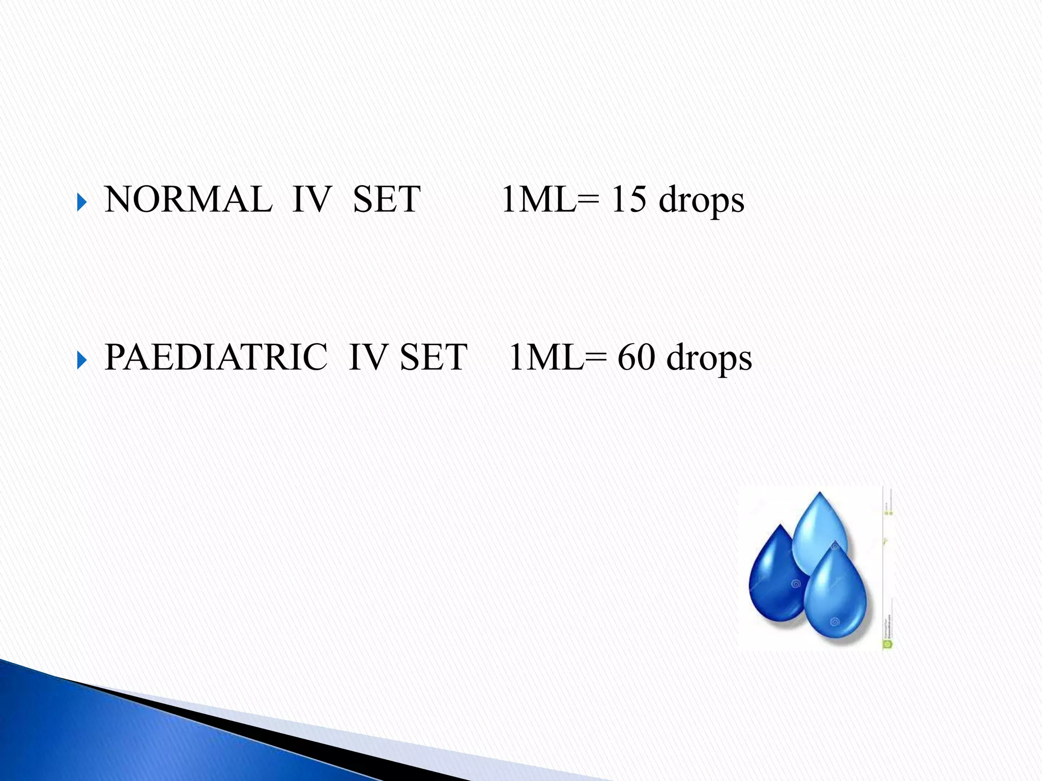  NORMAL IV SET 1ML= 15 drops
 PAEDIATRIC IV SET 1ML= 60 drops
 