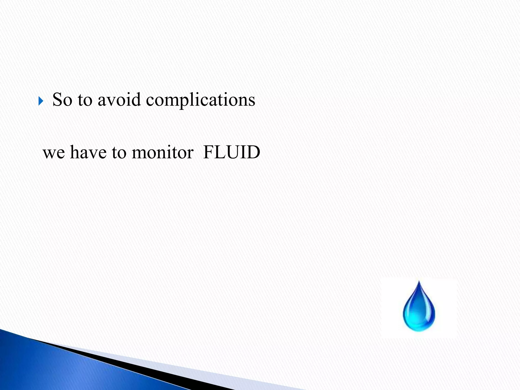  So to avoid complications
we have to monitor FLUID
 