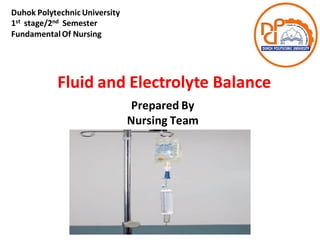 Fluid and Electrolyte Balance
Duhok Polytechnic University
1st stage/2nd Semester
FundamentalOf Nursing
Prepared By
Nursing Team
 