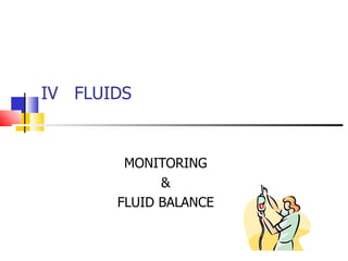 IV  FLUIDS MONITORING & FLUID BALANCE 