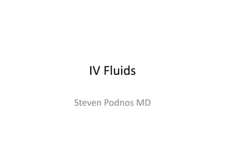 IV Fluids

Steven Podnos MD
 