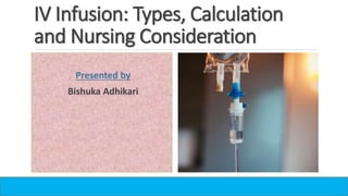 IV Infusion: Types, Calculation
and Nursing Consideration
Presented by
Bishuka Adhikari
 