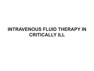 INTRAVENOUS FLUID THERAPY IN
CRITICALLY ILL
 