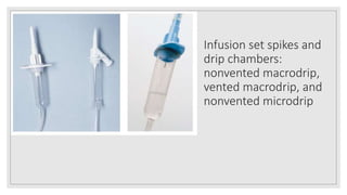 Infusion set spikes and
drip chambers:
nonvented macrodrip,
vented macrodrip, and
nonvented microdrip
 