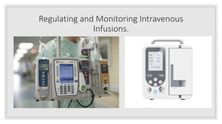 Regulating and Monitoring Intravenous
Infusions.
 