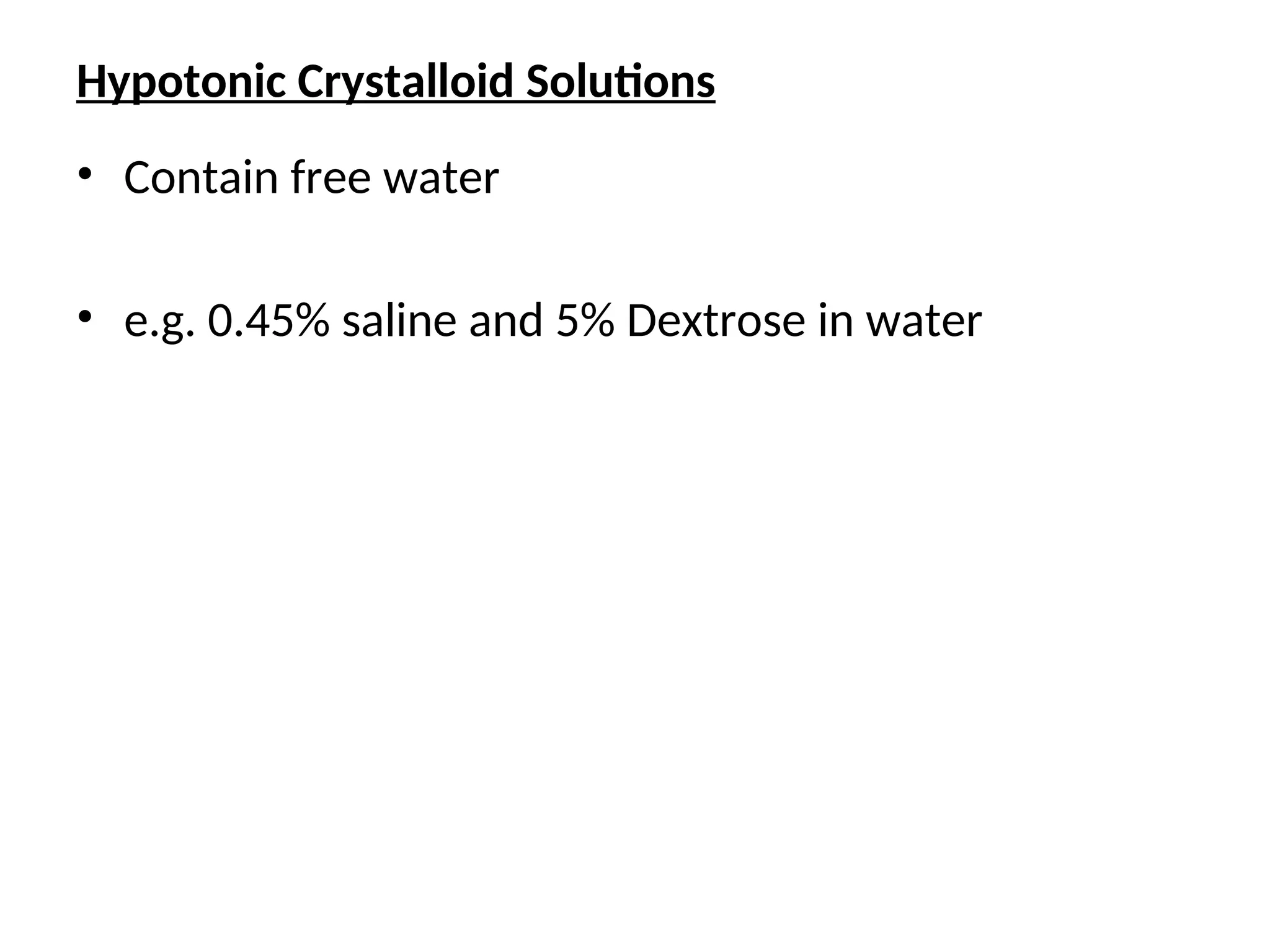 Hypotonic Crystalloid Solutions
• Contain free water
• e.g. 0.45% saline and 5% Dextrose in water
 