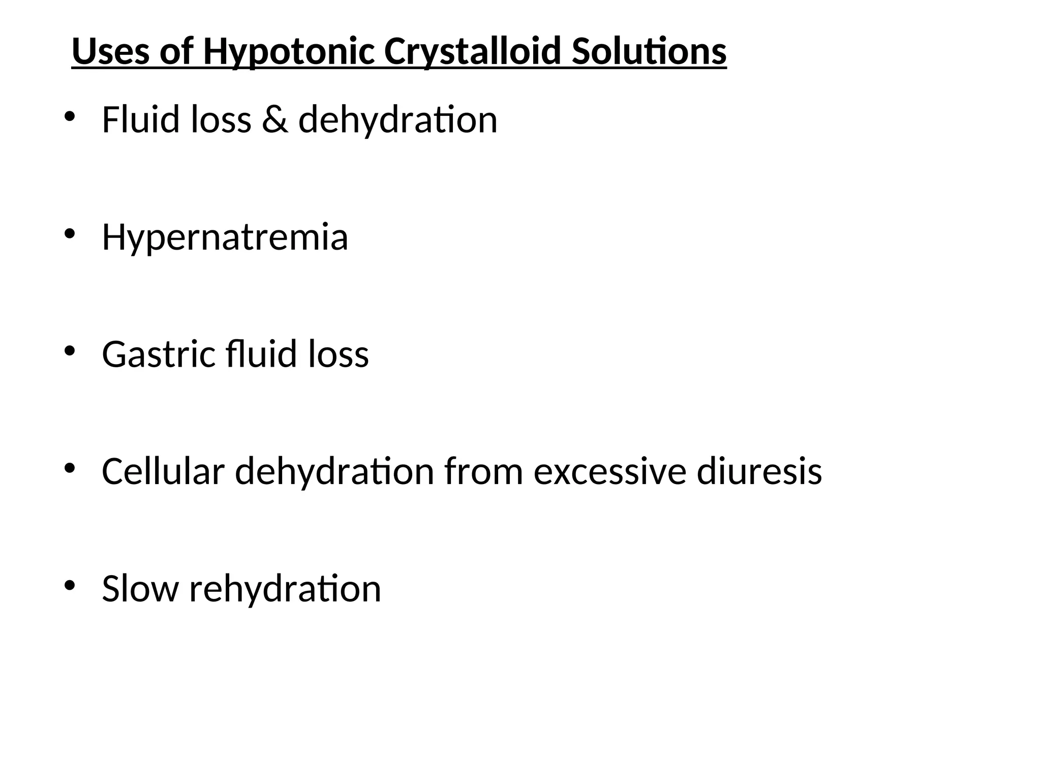 Uses of Hypotonic Crystalloid Solutions
• Fluid loss & dehydration
• Hypernatremia
• Gastric fluid loss
• Cellular dehydration from excessive diuresis
• Slow rehydration
 