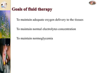 To maintain adequate oxygen delivery to the tissues
To maintain normal electrolytes concentration
To maintain normoglycemia
 