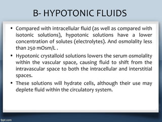 B- HYPOTONIC FLUIDS
• Compared with intracellular fluid (as well as compared with
  isotonic solutions), hypotonic solutio...