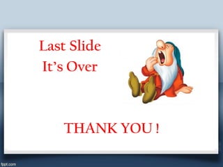 Last Slide
It’s Over



    THANK YOU !
 