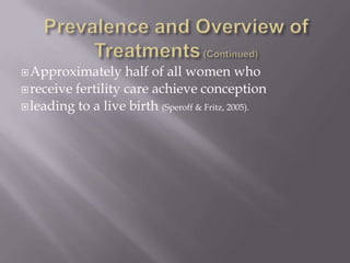 Approximately half of all women who
receive fertility care achieve conception
leading to a live birth (Speroff & Fritz, 2005).
 