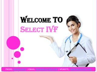 WELCOME TO
SELECT IVF
Phone: 9899293903 | Email: info@selectIVF.com | Website:- www.selectIVF.com
 