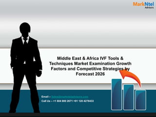 Middle East & Africa IVF Tools &
Techniques Market Examination Growth
Factors and Competitive Strategies by
Forecast 2026
Email – Sales@marknteladvisors.com
Call Us – +1 604 800 2671 +91 120 4278433
 