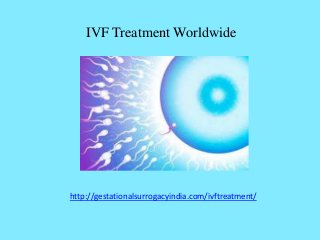 IVF Treatment Worldwide
http://gestationalsurrogacyindia.com/ivftreatment/
 