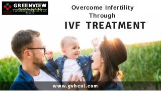 www.gvhcol.com
Overcome Infertility
Through
IVF TREATMENT
 