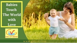 Babies
Touch 
The World
with
Love
www.giftivf.com
 