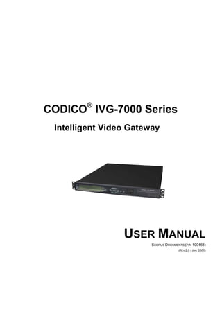 CODICO®
IVG-7000 Series
Intelligent Video Gateway
USER MANUAL
SCOPUS DOCUMENTS (P/N 100463)
(REV 2.0 / JAN. 2005)
 