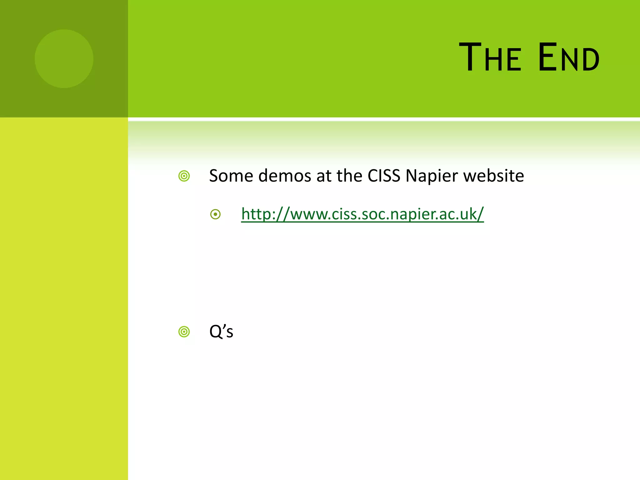 T HE E ND

   Some demos at the CISS Napier website
         http://www.ciss.soc.napier.ac.uk/




   Q’s
 